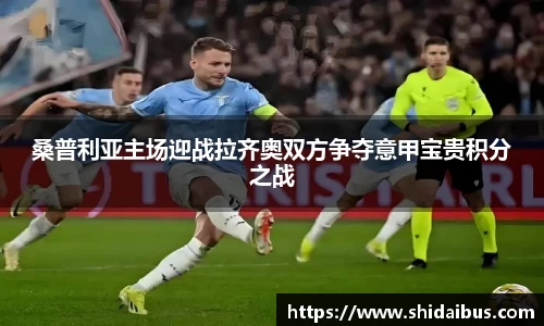 桑普利亚主场迎战拉齐奥双方争夺意甲宝贵积分之战