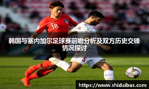 韩国与塞内加尔足球赛前瞻分析及双方历史交锋情况探讨